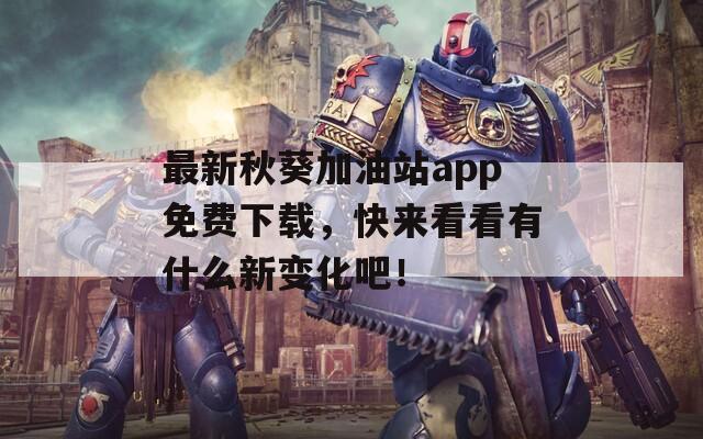 最新秋葵加油站app免费下载，快来看看有什么新变化吧！