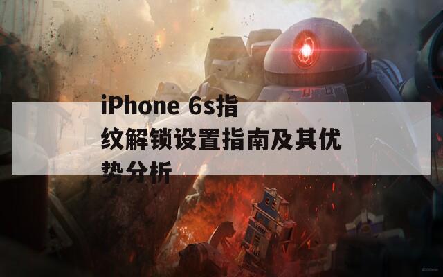iPhone 6s指纹解锁设置指南及其优势分析
