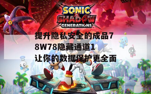 提升隐私安全的成品78W78隐藏通道1 让你的数据保护更全面