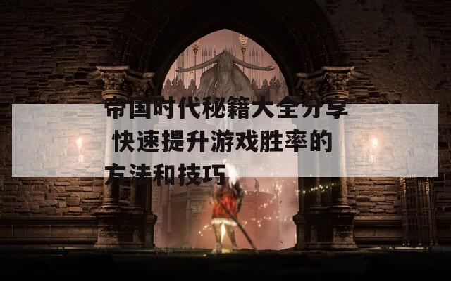 帝国时代秘籍大全分享 快速提升游戏胜率的方法和技巧