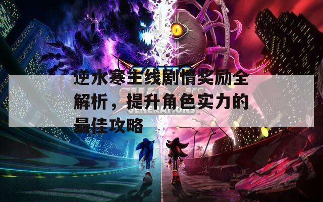 逆水寒主线剧情奖励全解析，提升角色实力的最佳攻略
