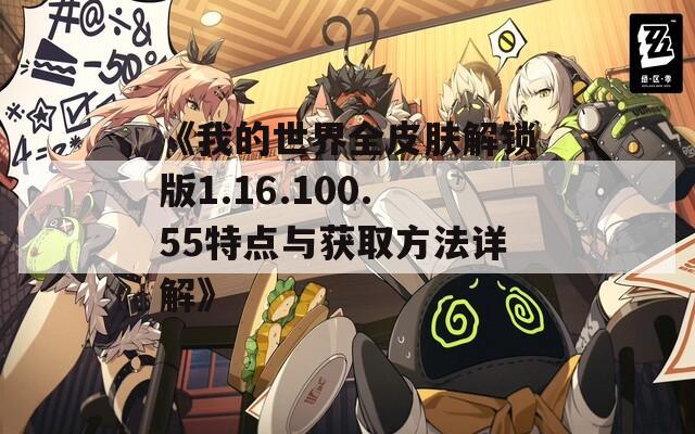 《我的世界全皮肤解锁版1.16.100.55特点与获取方法详解》