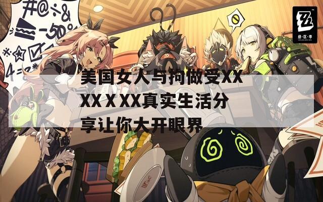 美国女人与拘做受XXXXⅩXX真实生活分享让你大开眼界
