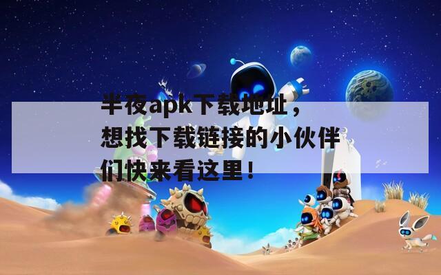 半夜apk下载地址，想找下载链接的小伙伴们快来看这里！