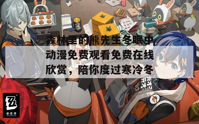 森林里的熊先生冬眠中动漫免费观看免费在线欣赏，陪你度过寒冷冬季