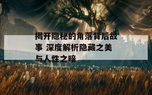 揭开隐秘的角落背后故事 深度解析隐藏之美与人性之暗