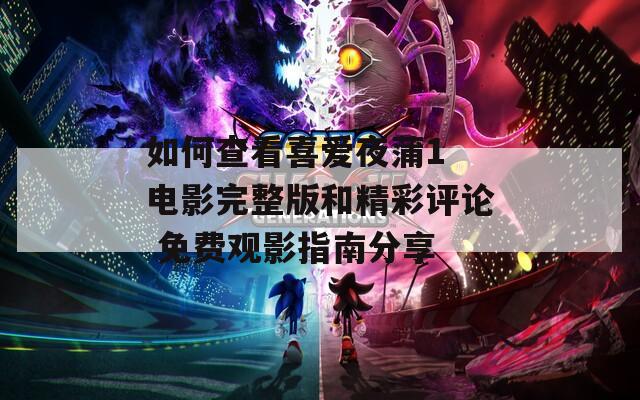 如何查看喜爱夜蒲1 电影完整版和精彩评论 免费观影指南分享