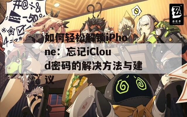 如何轻松解锁iPhone：忘记iCloud密码的解决方法与建议