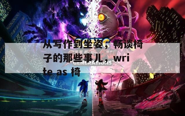 从写作到坐姿，畅谈椅子的那些事儿，write as 椅