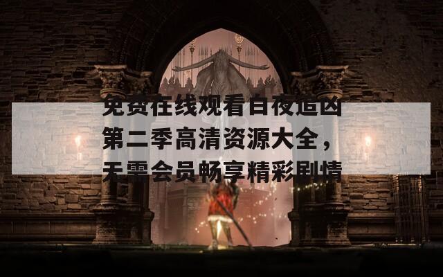 免费在线观看白夜追凶第二季高清资源大全，无需会员畅享精彩剧情