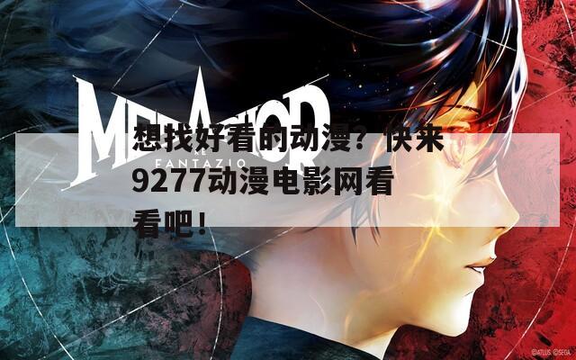 想找好看的动漫？快来9277动漫电影网看看吧！