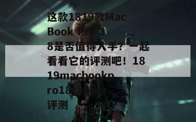 这款1819款MacBook Pro 18是否值得入手？一起看看它的评测吧！1819macbookpro18rapper评测