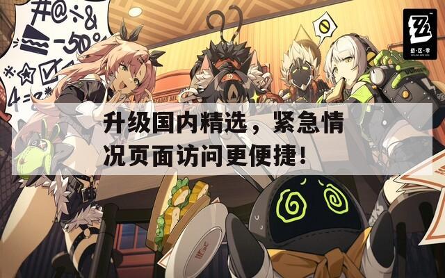 升级国内精选，紧急情况页面访问更便捷！