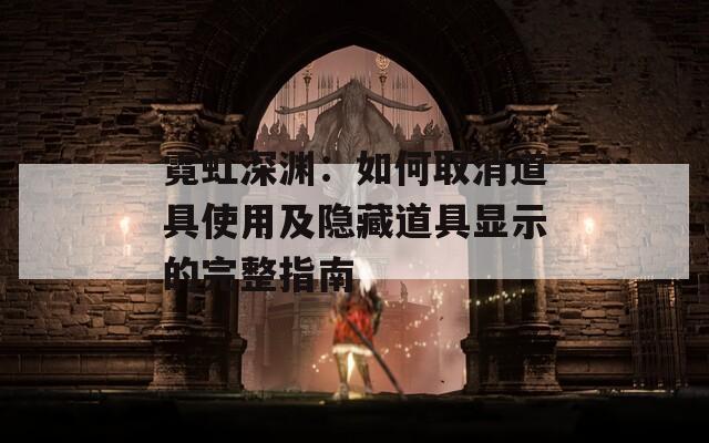 霓虹深渊：如何取消道具使用及隐藏道具显示的完整指南