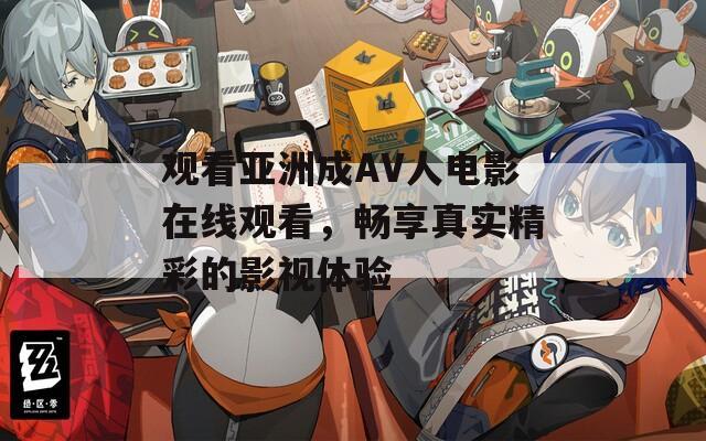 观看亚洲成AV人电影在线观看，畅享真实精彩的影视体验