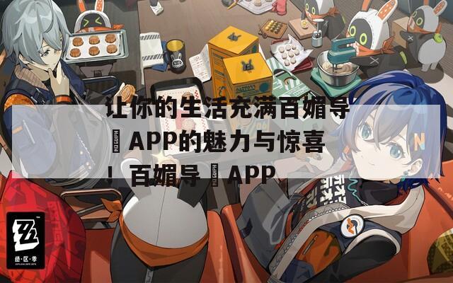 让你的生活充满百媚导舤APP的魅力与惊喜！百媚导舤APP
