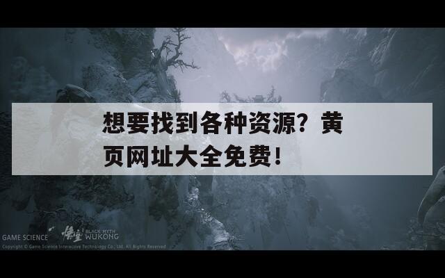 想要找到各种资源？黄页网址大全免费！