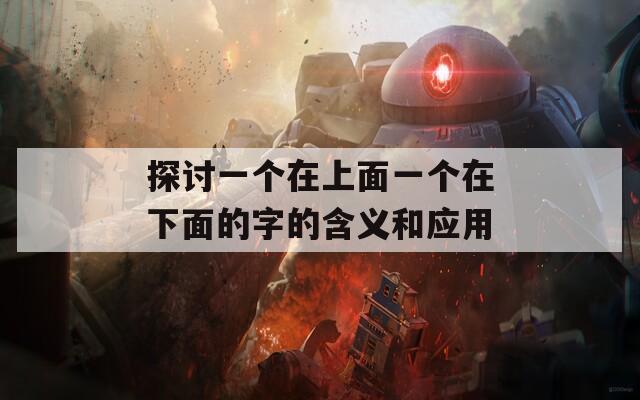 探讨一个在上面一个在下面的字的含义和应用