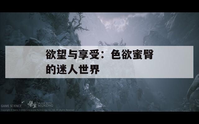 欲望与享受：色欲蜜臀的迷人世界