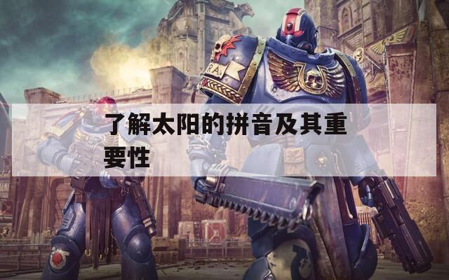 了解太阳的拼音及其重要性