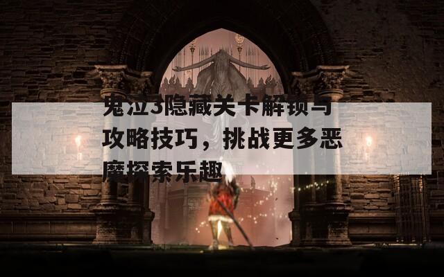 鬼泣3隐藏关卡解锁与攻略技巧，挑战更多恶魔探索乐趣