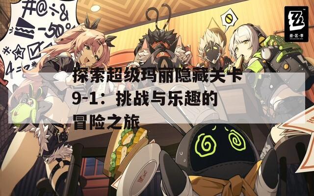 探索超级玛丽隐藏关卡9-1：挑战与乐趣的冒险之旅