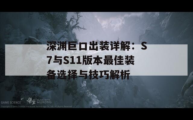 深渊巨口出装详解：S7与S11版本最佳装备选择与技巧解析