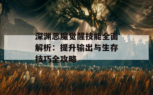 深渊恶魔觉醒技能全面解析：提升输出与生存技巧全攻略