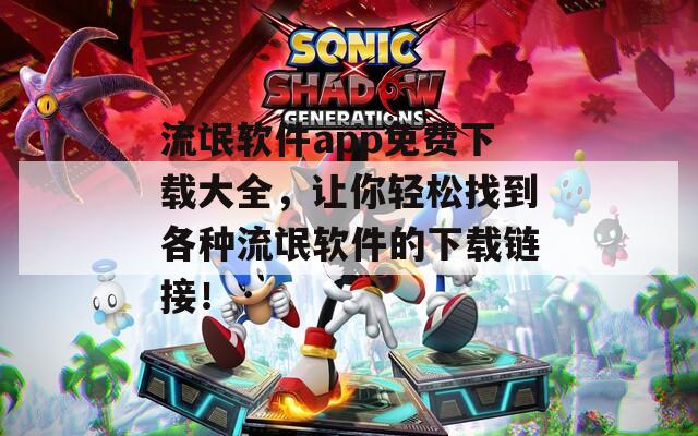 流氓软件app免费下载大全，让你轻松找到各种流氓软件的下载链接！