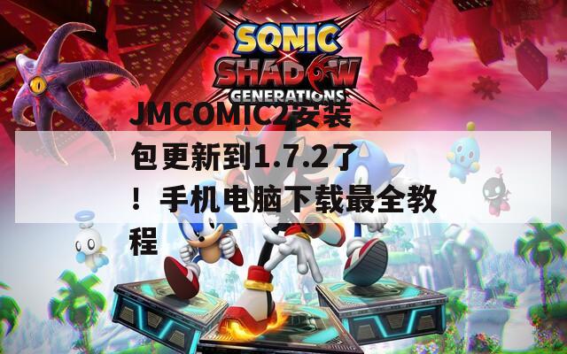 JMCOMIC2安装包更新到1.7.2了！手机电脑下载最全教程