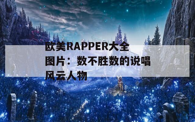 欧美RAPPER大全图片：数不胜数的说唱风云人物