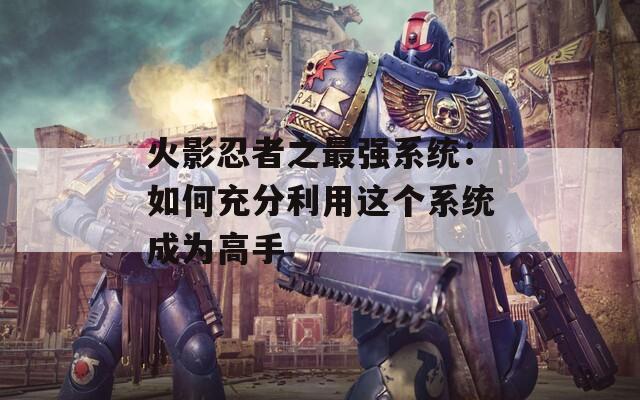 火影忍者之最强系统：如何充分利用这个系统成为高手