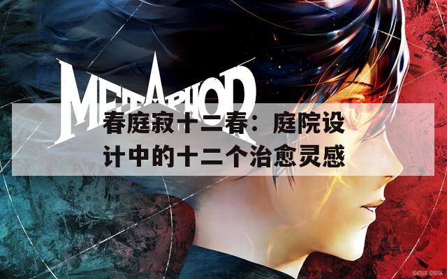 春庭寂十二春：庭院设计中的十二个治愈灵感