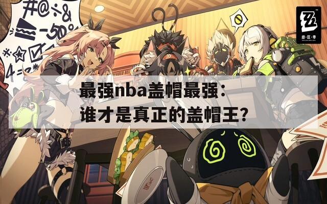 最强nba盖帽最强：谁才是真正的盖帽王？