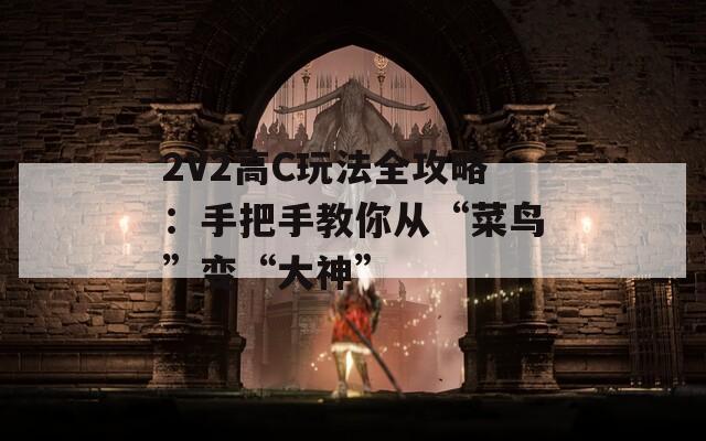 2V2高C玩法全攻略：手把手教你从“菜鸟”变“大神”