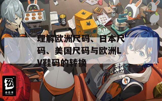 理解欧洲尺码、日本尺码、美国尺码与欧洲LV鞋码的转换