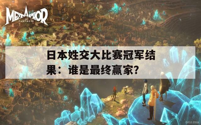 日本姓交大比赛冠军结果：谁是最终赢家？