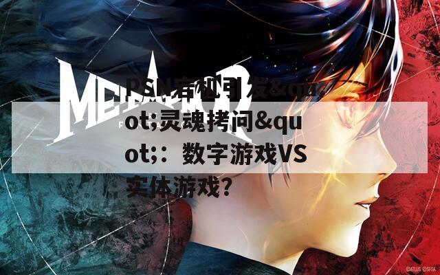 PSN宕机引发"灵魂拷问"：数字游戏VS实体游戏？