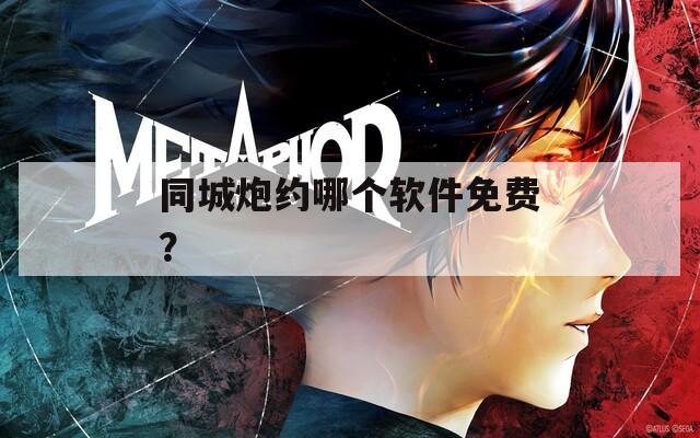 同城炮约哪个软件免费？