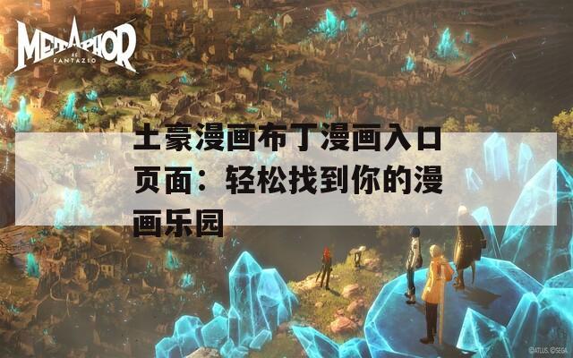 土豪漫画布丁漫画入口页面：轻松找到你的漫画乐园