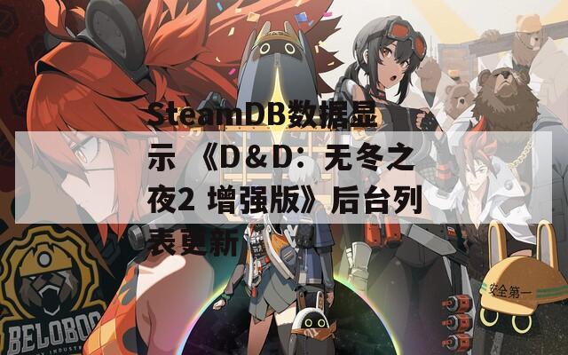 SteamDB数据显示 《D＆D：无冬之夜2 增强版》后台列表更新