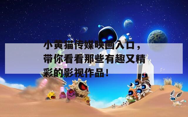 小黄猫传媒映画入口，带你看看那些有趣又精彩的影视作品！