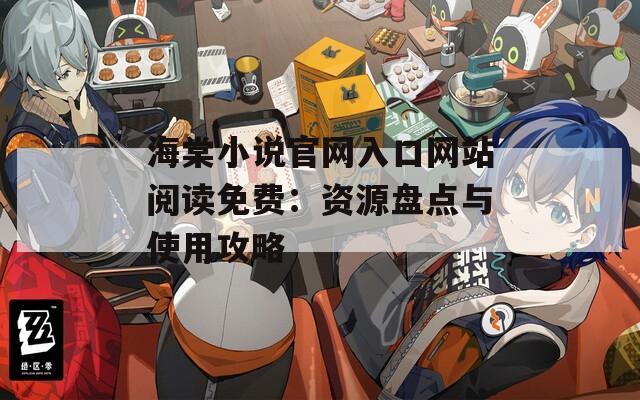 海棠小说官网入口网站阅读免费：资源盘点与使用攻略