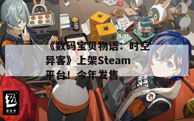 《数码宝贝物语：时空异客》上架Steam平台！今年发售