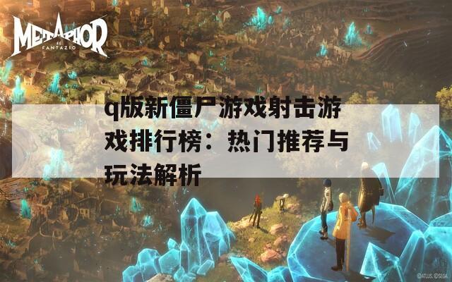q版新僵尸游戏射击游戏排行榜：热门推荐与玩法解析
