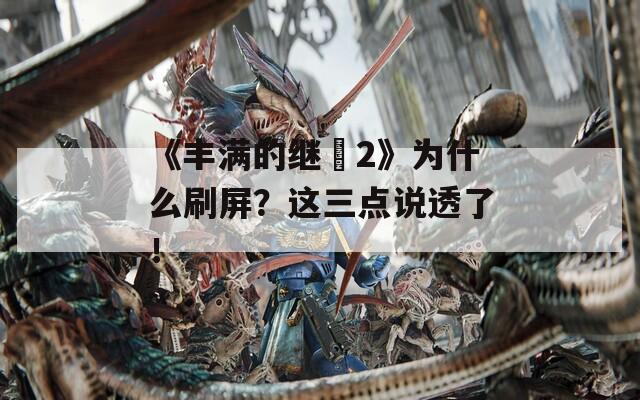 《丰满的继牳2》为什么刷屏？这三点说透了！