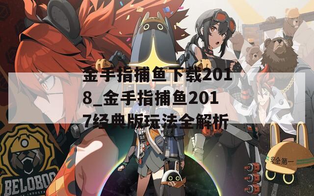 金手指捕鱼下载2018_金手指捕鱼2017经典版玩法全解析