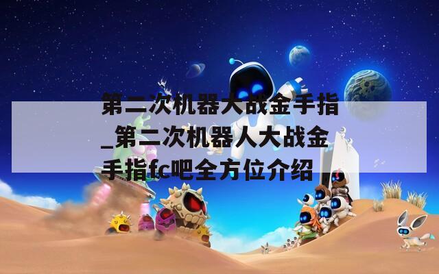 第二次机器大战金手指_第二次机器人大战金手指fc吧全方位介绍