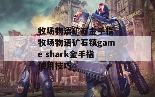 牧场物语矿石金手指-牧场物语矿石镇game shark金手指使用技巧