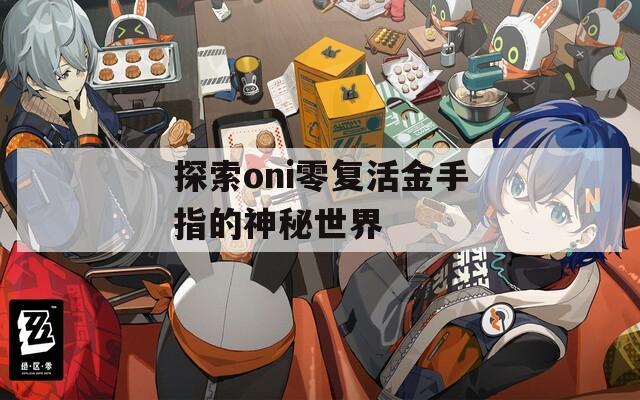 探索oni零复活金手指的神秘世界